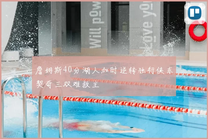 詹姆斯40分湖人加时逆转独行侠东契奇三双难救主
