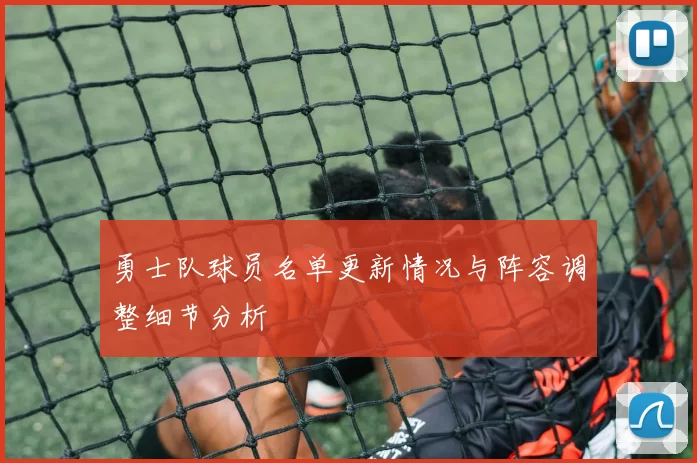 勇士队球员名单更新情况与阵容调整细节分析