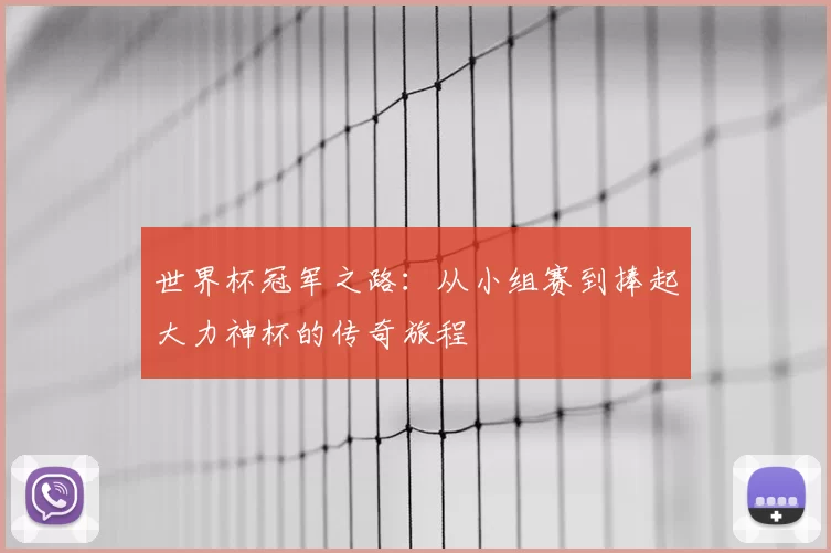 世界杯冠军之路：从小组赛到捧起大力神杯的传奇旅程