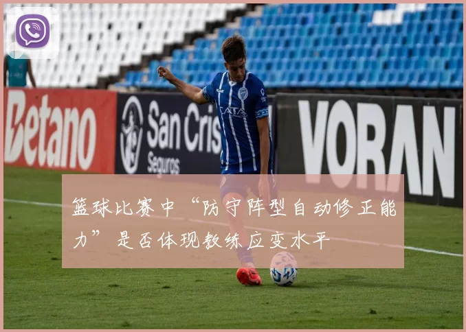 篮球比赛中“防守阵型自动修正能力”是否体现教练应变水平