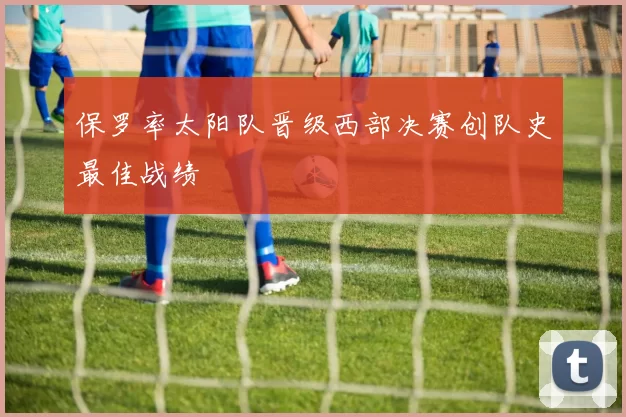 保罗率太阳队晋级西部决赛创队史最佳战绩