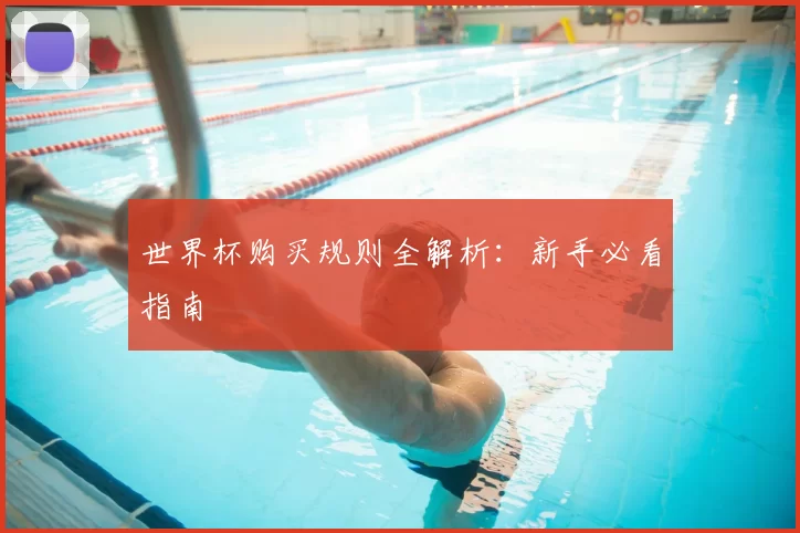 世界杯购买规则全解析:新手必看指南