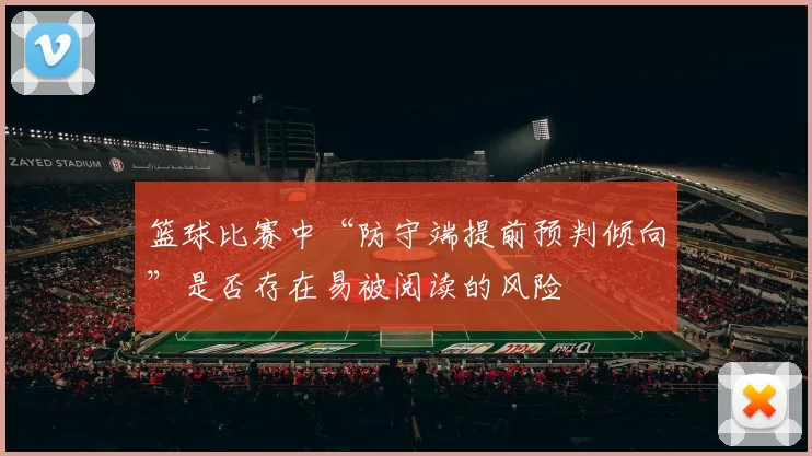 篮球比赛中“防守端提前预判倾向”是否存在易被阅读的风险