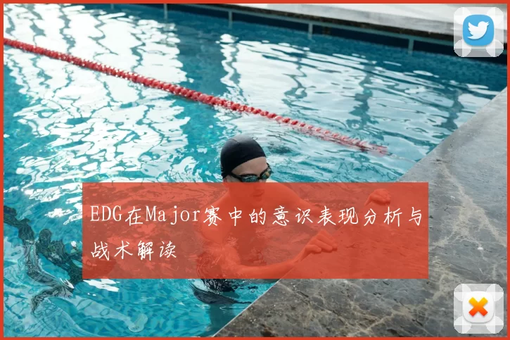 EDG在Major赛中的意识表现分析与战术解读