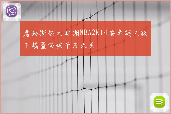 詹姆斯热火时期NBA2K14安卓英文版下载量突破千万大关