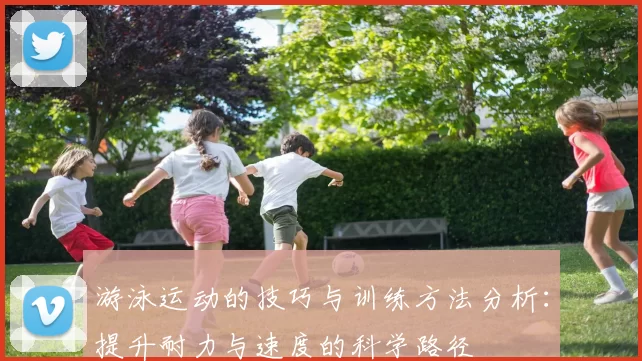 游泳运动的技巧与训练方法分析:提升耐力与速度的科学路径