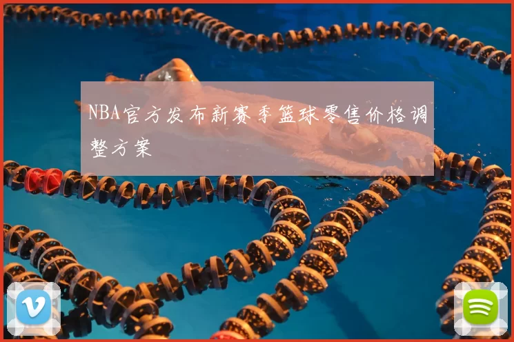 NBA官方发布新赛季篮球零售价格调整方案