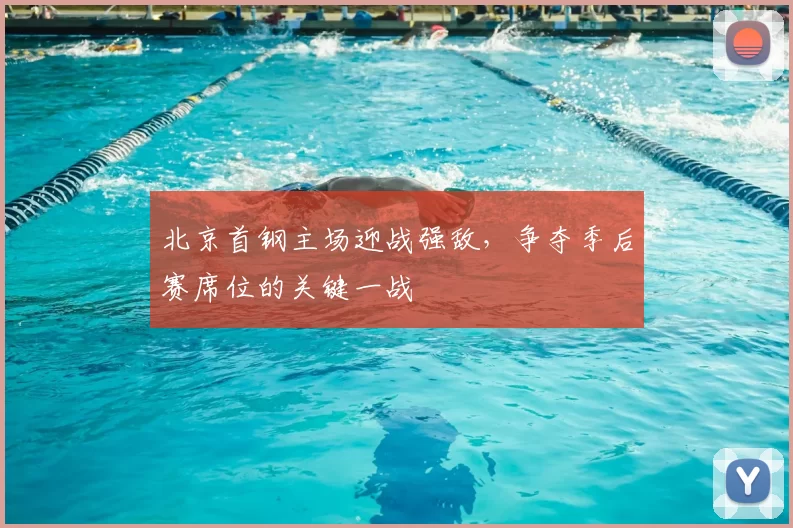 北京首钢主场迎战强敌,争夺季后赛席位的关键一战