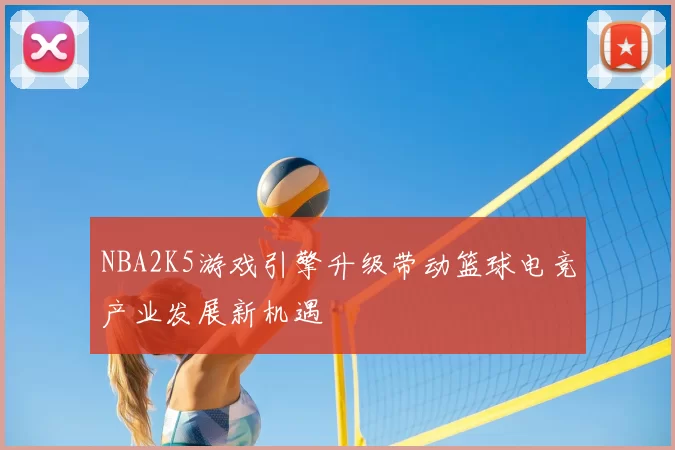 NBA2K5游戏引擎升级带动篮球电竞产业发展新机遇