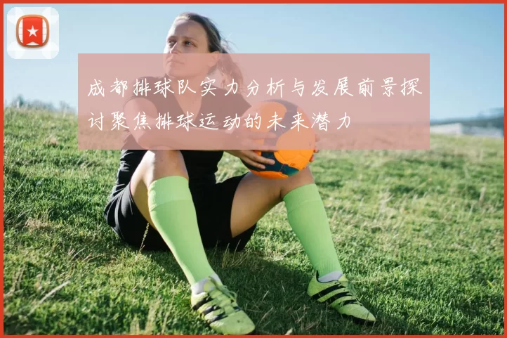 成都排球队实力分析与发展前景探讨聚焦排球运动的未来潜力
