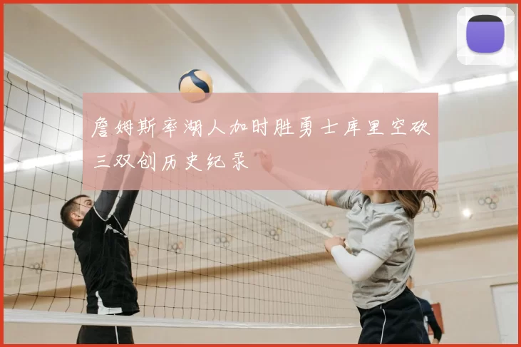 詹姆斯率湖人加时胜勇士库里空砍三双创历史纪录