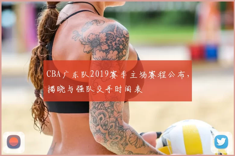 CBA广东队2019赛季主场赛程公布,揭晓与强队交手时间表