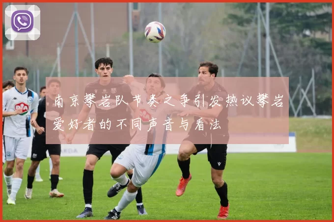 南京攀岩队节奏之争引发热议攀岩爱好者的不同声音与看法