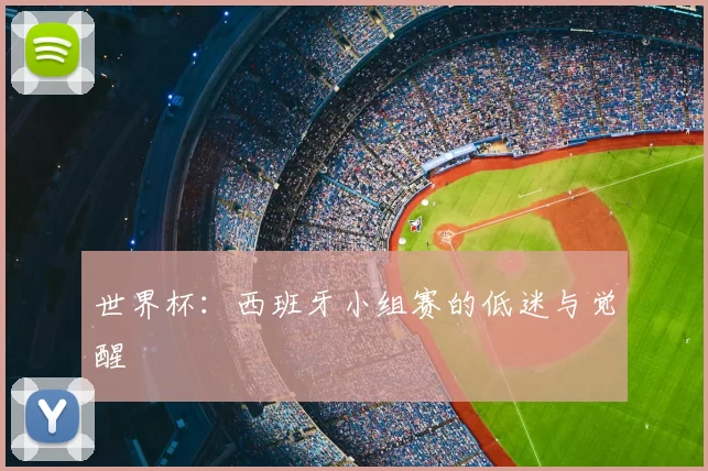 世界杯:西班牙小组赛的低迷与觉醒