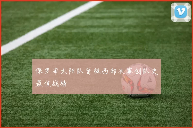 保罗率太阳队晋级西部决赛创队史最佳战绩