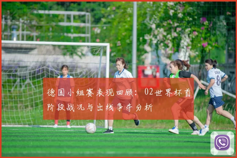 德国小组赛表现回顾:02世界杯首阶段战况与出线争夺分析