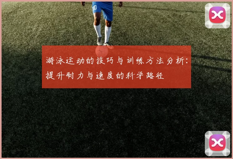 游泳运动的技巧与训练方法分析:提升耐力与速度的科学路径