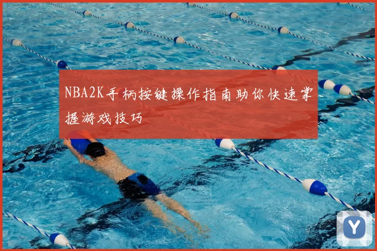 NBA2K手柄按键操作指南助你快速掌握游戏技巧