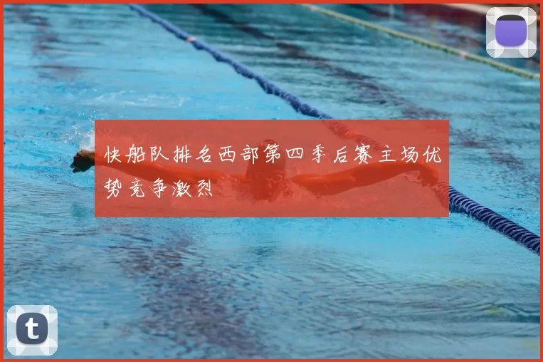 快船队排名西部第四季后赛主场优势竞争激烈