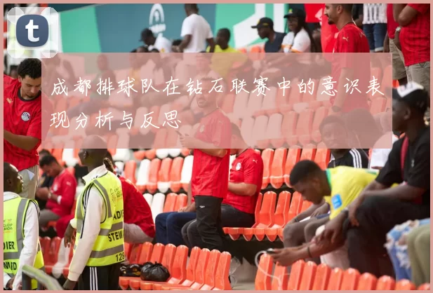 成都排球队在钻石联赛中的意识表现分析与反思