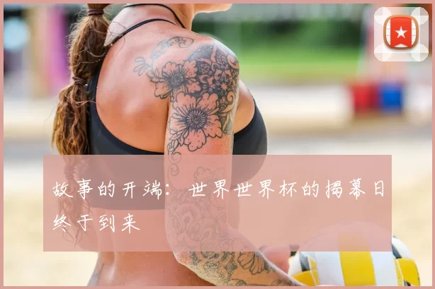 故事的开端:世界世界杯的揭幕日终于到来