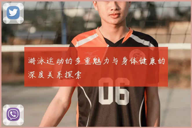 游泳运动的多重魅力与身体健康的深度关系探索